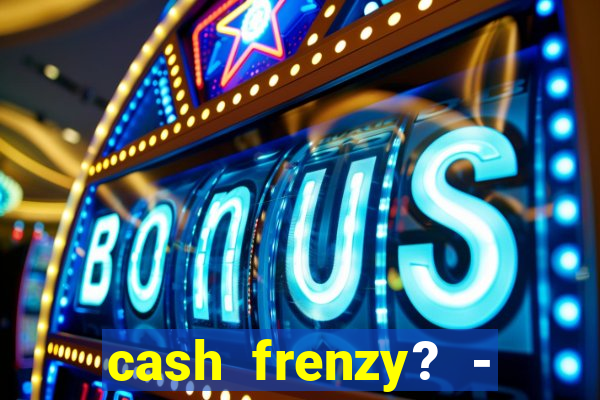 cash frenzy? - slots casino