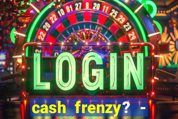 cash frenzy? - slots casino