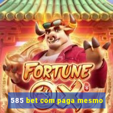 585 bet com paga mesmo