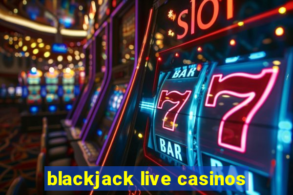 blackjack live casinos