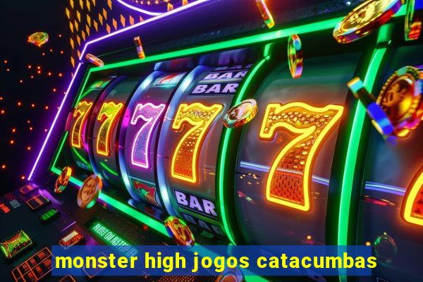 monster high jogos catacumbas