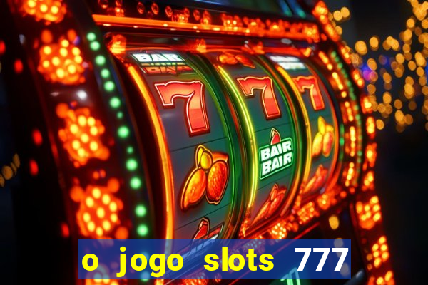 o jogo slots 777 paga mesmo