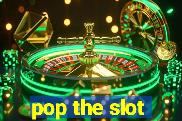 pop the slot