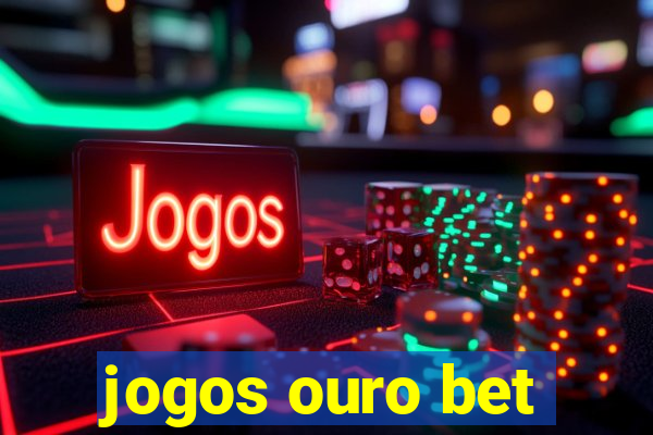 jogos ouro bet