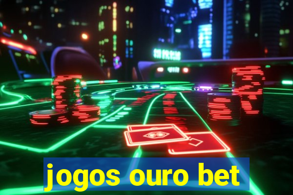 jogos ouro bet