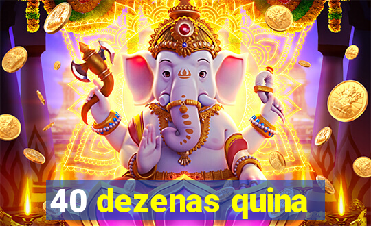 40 dezenas quina