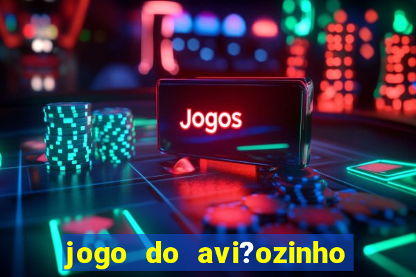 jogo do avi?ozinho para ganhar dinheiro