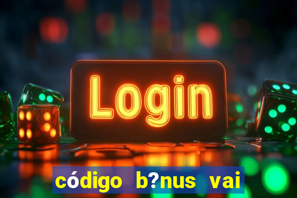 código b?nus vai de bet