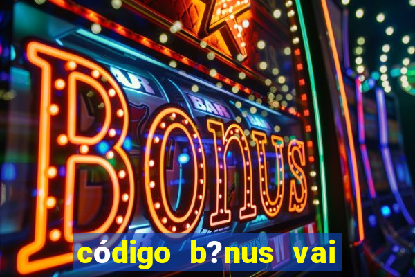 código b?nus vai de bet