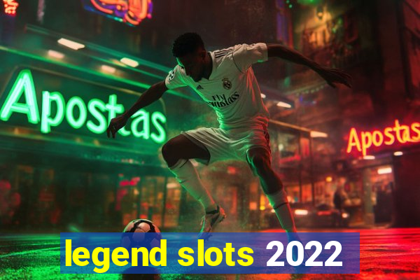 legend slots 2022