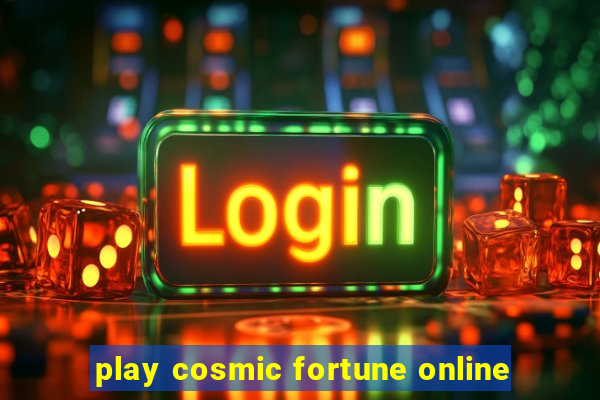 play cosmic fortune online