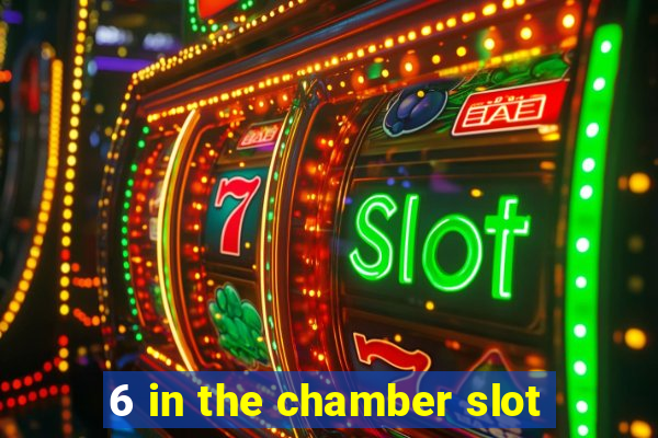 6 in the chamber slot