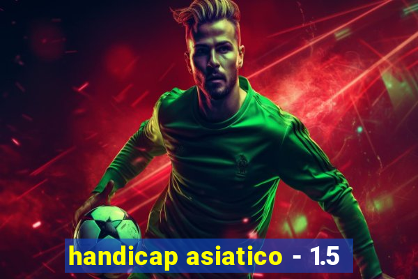 handicap asiatico - 1.5