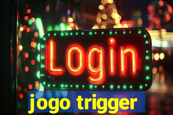 jogo trigger