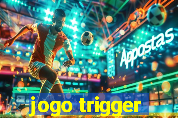 jogo trigger