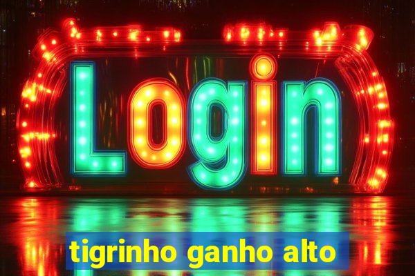 tigrinho ganho alto