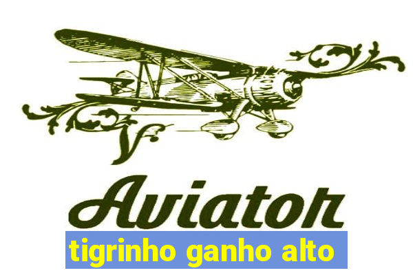 tigrinho ganho alto