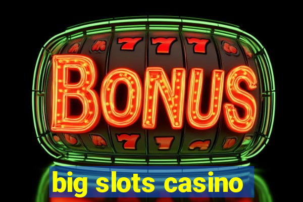 big slots casino