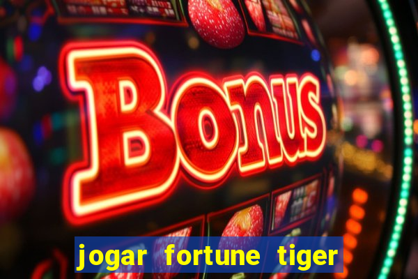 jogar fortune tiger de gra莽a