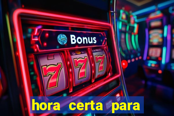 hora certa para jogar fortune tiger