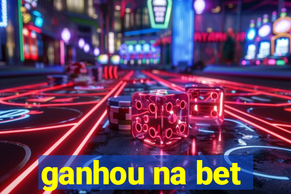 ganhou na bet