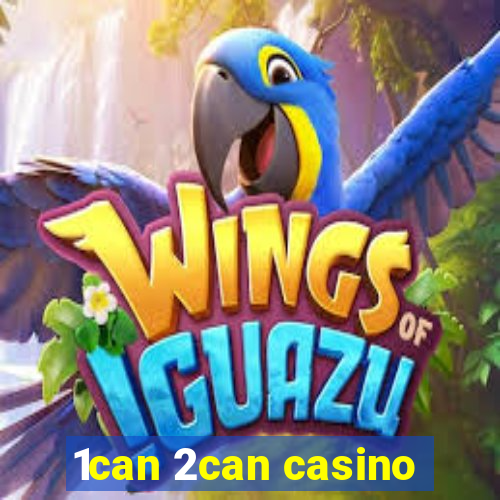 1can 2can casino