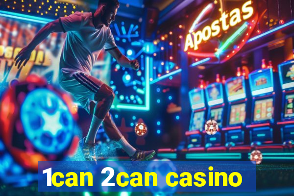 1can 2can casino