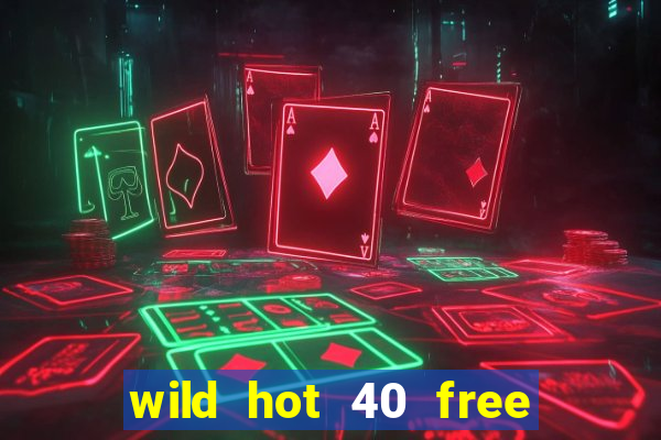 wild hot 40 free spins slot