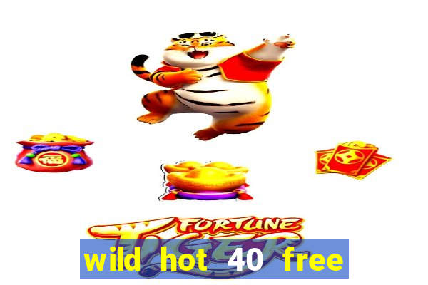 wild hot 40 free spins slot