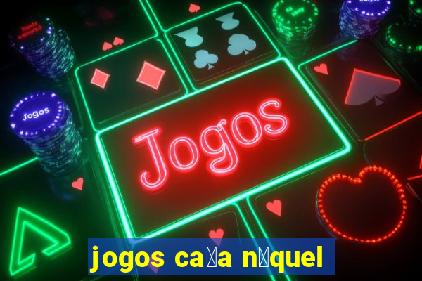 jogos ca莽a n铆quel