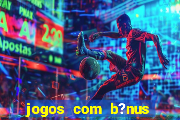 jogos com b?nus para jogar