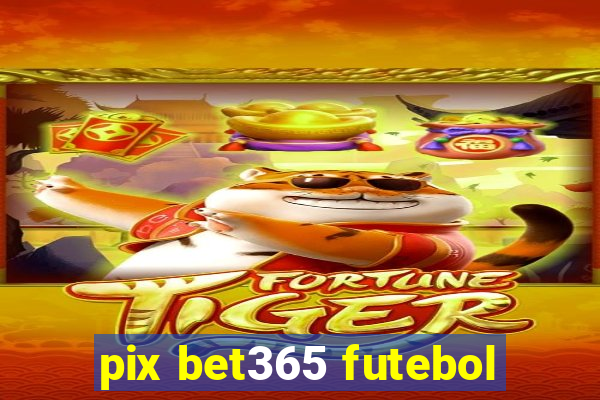 pix bet365 futebol