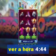 ver a hora 4:44