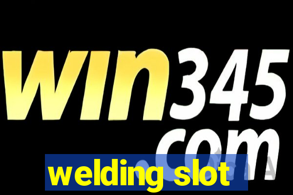 welding slot