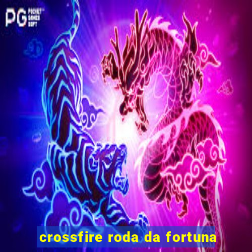 crossfire roda da fortuna