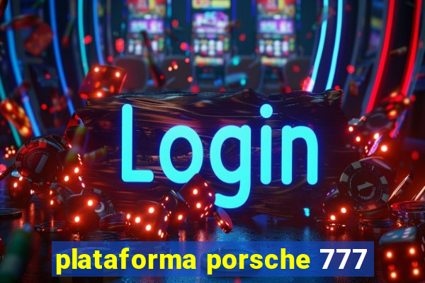 plataforma porsche 777