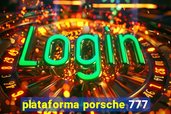 plataforma porsche 777