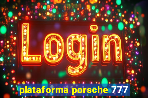 plataforma porsche 777