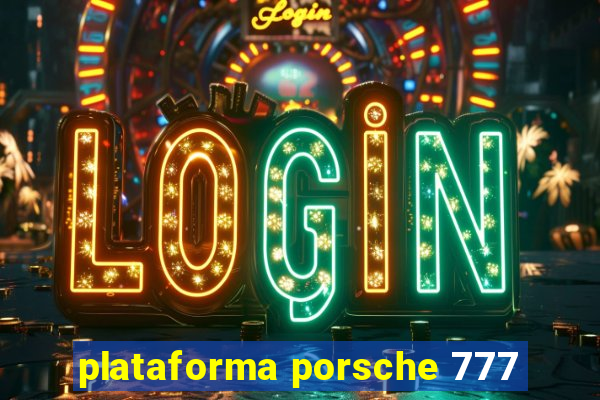 plataforma porsche 777