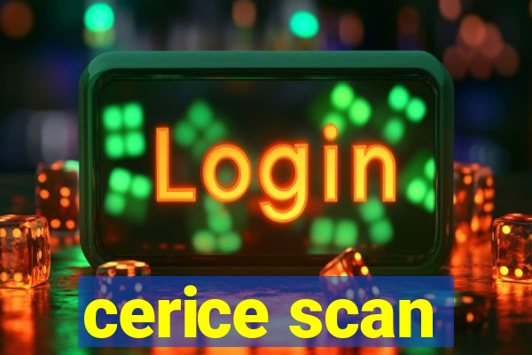 cerice scan