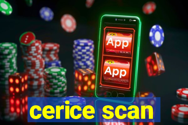 cerice scan