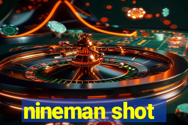 nineman shot