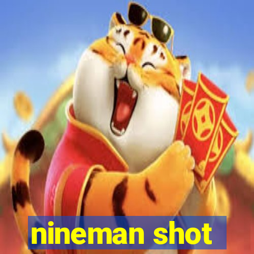 nineman shot