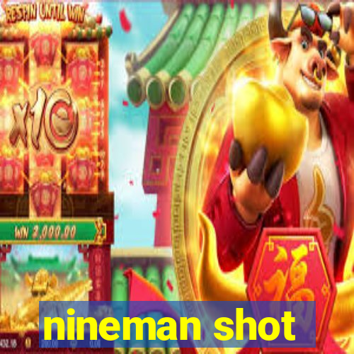 nineman shot