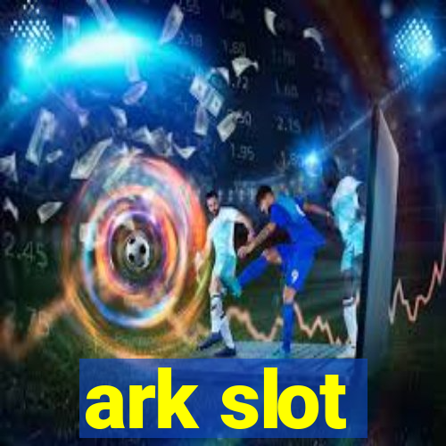 ark slot