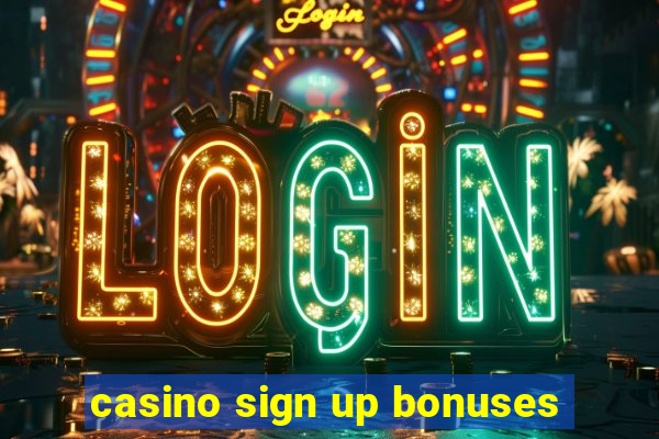 casino sign up bonuses