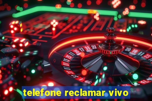 telefone reclamar vivo