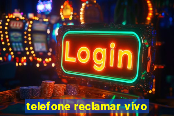 telefone reclamar vivo