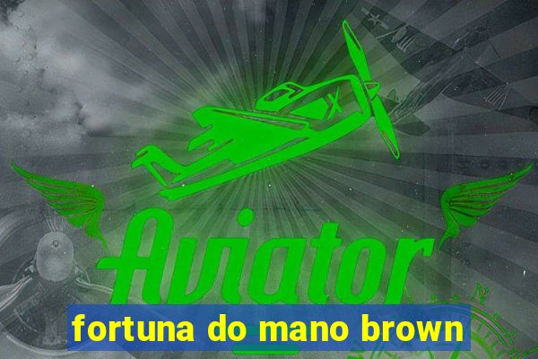 fortuna do mano brown