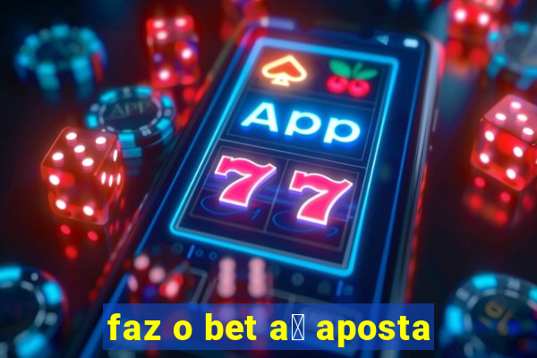 faz o bet a铆 aposta